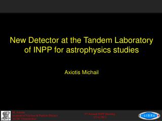 New Detector at the Tandem Laboratory of INPP for astrophysics studies Axiotis Michail