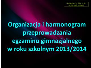 Organizacja i harmonogram przeprowadzania egzaminu gimnazjalnego w roku szkolnym 2013/2014