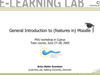 General Introduction to (features in) Moodle MVU workshop in Cyprus Tutor course, June 27–28, 2005