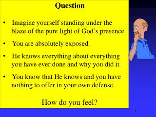 Question Imagine yourself standing under the blaze of the pure light of God’s presence.