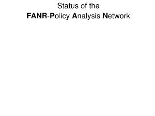 Status of the FANR - P olicy A nalysis N etwork