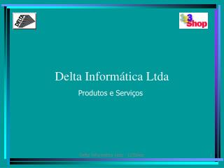 Delta Informática Ltda Produtos e Serviços