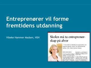 Entreprenører vil forme fremtidens utdanning Vibeke Hammer Madsen, HSH