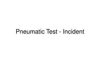 Pneumatic Test - Incident