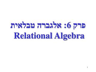 פרק 6: אלגברה טבלאית Relational Algebra