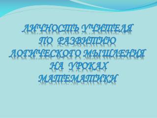 ЛИЧНОСТЬ УЧИТЕЛЯ ПО РАЗВИТИЮ ЛОГИЧЕСКОГО МЫШЛЕНИЯ НА УРОКАХ МАТЕМАТИКИ