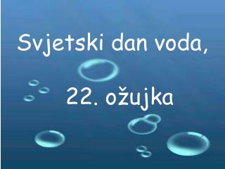 Svjetski dan voda, 22. ožujka