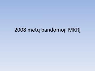 2008 metų bandomoji MKRĮ