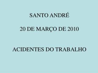 SANTO ANDRÉ 20 DE MARÇO DE 2010 ACIDENTES DO TRABALHO