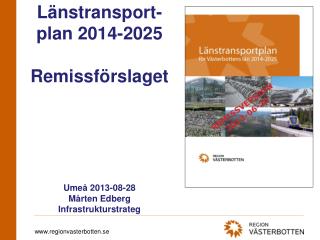 Länstransport-plan 2014-2025 Remissförslaget Umeå 2013-08-28 Mårten Edberg Infrastrukturstrateg