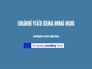 CHRÁNENÉ VTÁČIE ÚZEMIA HORNÁ ORAVA Geoekologické centrum regiónu Orava