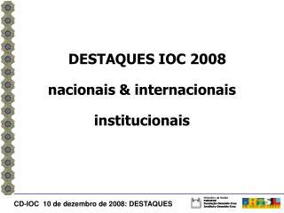 DESTAQUES IOC 2008 nacionais &amp; internacionais institucionais