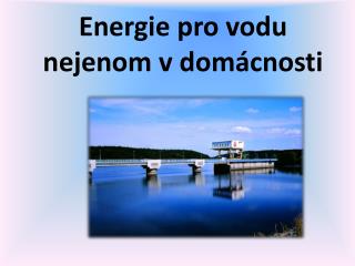 Energie pro vodu nejenom v domácnosti