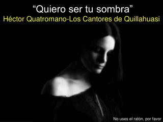 “Quiero ser tu sombra”