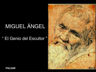 MIGUEL ÁNGEL “ El Genio del Escultor ”