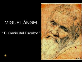 MIGUEL ÁNGEL “ El Genio del Escultor ”