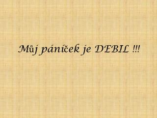 Můj páníček je DEBIL !!!