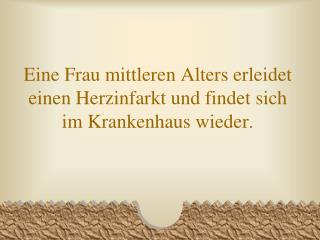 Eine Frau mittleren Alters erleidet einen Herzinfarkt und findet sich im Krankenhaus wieder.