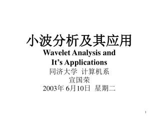 小波分析及其应用 Wavelet Analysis and It’s Applications 同济大学 计算机系 宣国荣 2003年 6 月 10 日 星期二