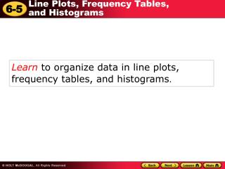 Learn to organize data in line plots, frequency tables, and histograms .