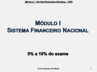 Módulo I Sistema Financeiro Nacional 5% a 10% do exame