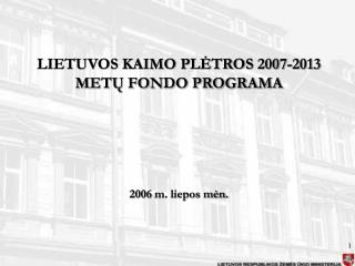 LIETUVOS KAIMO PLĖTROS 2007-2013 METŲ FONDO PROGRAMA 2006 m. liepos mėn.