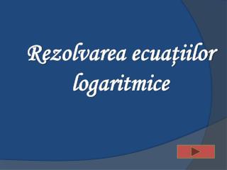 Re zolvarea ecuaţiilor logaritmice