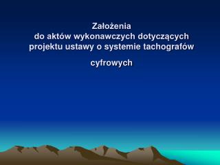 Założenia do aktów wykonawczych dotyczących projektu ustawy o systemie tachografów cyfrowych