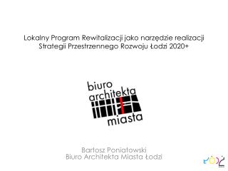 Bartosz Poniatowski Biuro Architekta Miasta Łodzi