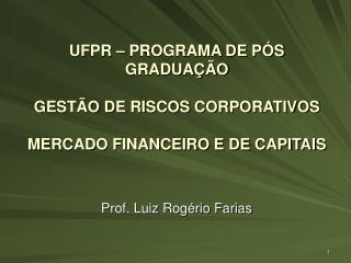 UFPR – PROGRAMA DE PÓS GRADUAÇÃO GESTÃO DE RISCOS CORPORATIVOS MERCADO FINANCEIRO E DE CAPITAIS