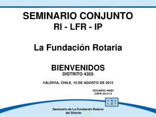SEMINARIO CONJUNTO RI - LFR - IP La Fundación Rotaria BIENVENIDOS