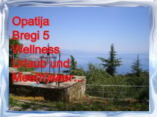 Opatija Bregi 5 Wellness Urlaub und Mee(h)eeer…