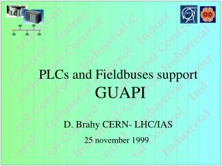 PLCs and Fieldbuses support GUAPI D. Brahy CERN- LHC/IAS 25 november 1999