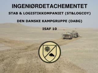 INGENIØRDETACHEMENTET STAB &amp; LOGISTIKKOMPANIET (ST&amp;LOGCOY) DEN DANSKE KAMPGRUPPE (DABG) ISAF 10