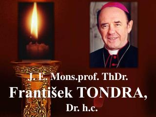 J. E. Mons.prof. ThDr. František TONDRA , Dr. h.c.