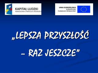 „LEPSZA PRZYSZŁOŚĆ – RAZ JESZCZE”