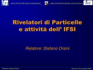 Rivelatori di Particelle e attività dell’ IFSI Relatore: Stefano Orsini
