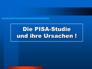 Die PISA-Studie und ihre Ursachen !