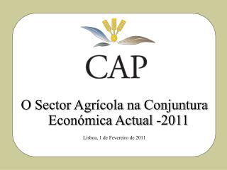 O Sector Agrícola na Conjuntura Económica Actual -2011 Lisboa, 1 de Fevereiro de 2011