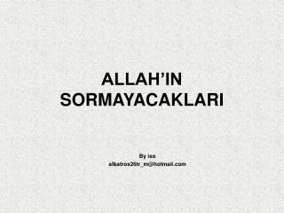 ALLAH’IN SORMAYACAKLARI