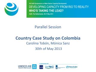 Parallel S ession Country Case Study on Colombia Carolina Tobón , Mónica Sanz