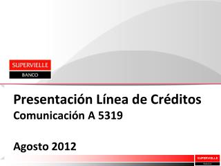Presentación Línea de Créditos Comunicación A 5319 Agosto 2012