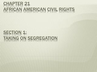 Chapter 21 African American Civil Rights Section 1: Taking on Segregation