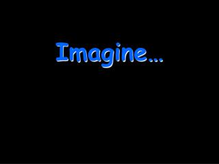 Imagine…