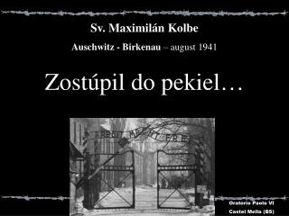 S v . Ma ximilán Kolbe Auschwitz - Birkenau – august 1941 Zostúpil do pekiel …