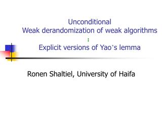 Unconditional Weak derandomization of weak algorithms Explicit versions of Yao ’ s lemma