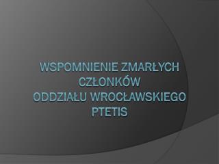 Wspomnienie zmarłych członków oddziału Wrocławskiego PTETiS
