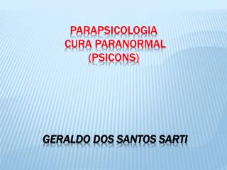 PARAPSICOLOGIA CURA PARANORMAL (PSICONS) Geraldo dos Santos Sarti