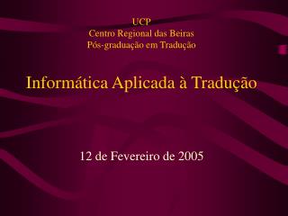 UCP Centro Regional das Beiras Pós- g raduação em Tradução Informática Aplicada à Tradução