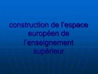 construction de l’espace européen de l’enseignement supérieur